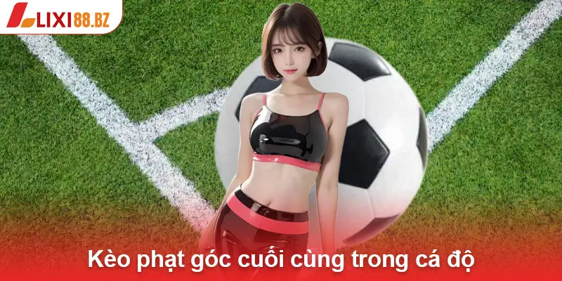 Kèo phạt góc cuối cùng trong cá độ