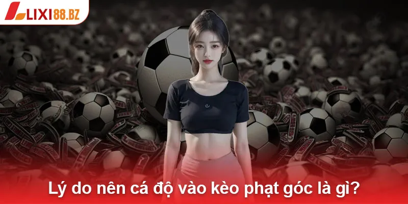 Lý do nên cá độ vào kèo phạt góc là gì?