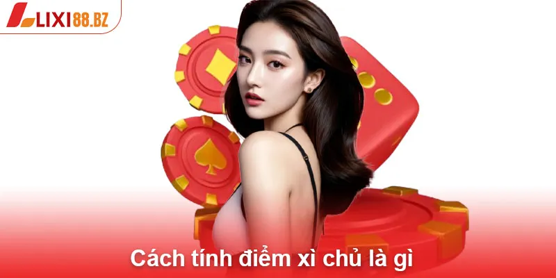 Cách tính điểm xì chủ là gì