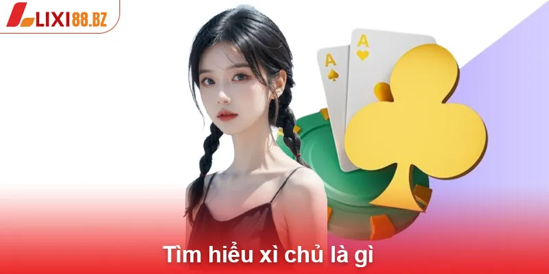 Tìm hiểu xì chủ là gì