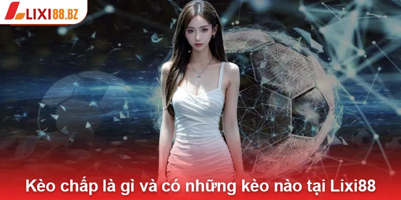 Kèo chấp là gì và có những kèo nào tại Lixi88